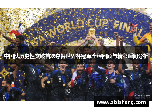 中国队历史性突破首次夺得世界杯冠军全程回顾与精彩瞬间分析