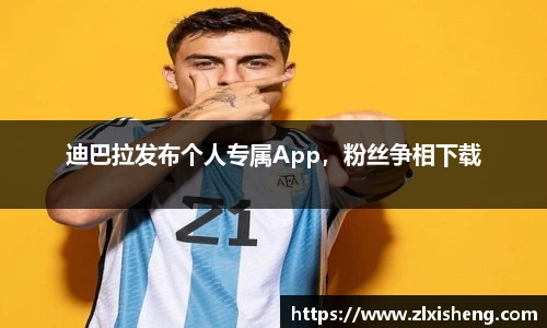 迪巴拉发布个人专属App，粉丝争相下载